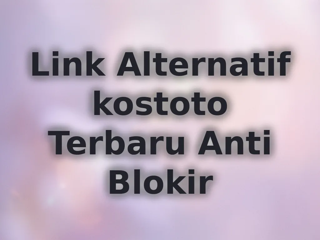Link Alternatif kostoto Terbaru Anti Blokir