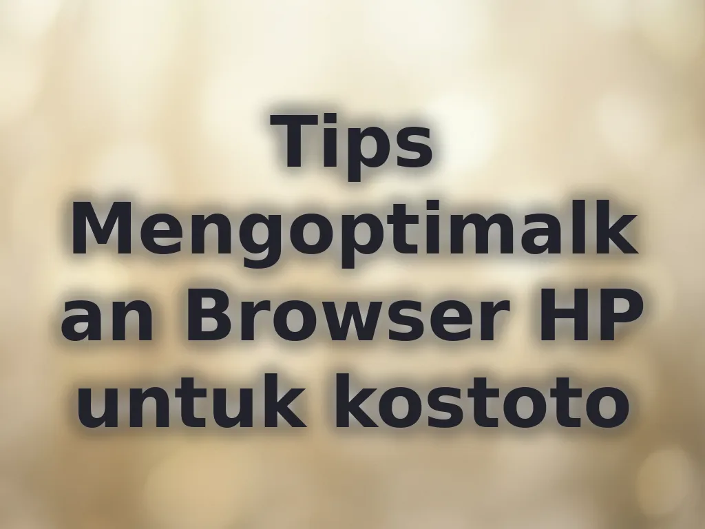 Tips Mengoptimalkan Browser HP untuk kostoto