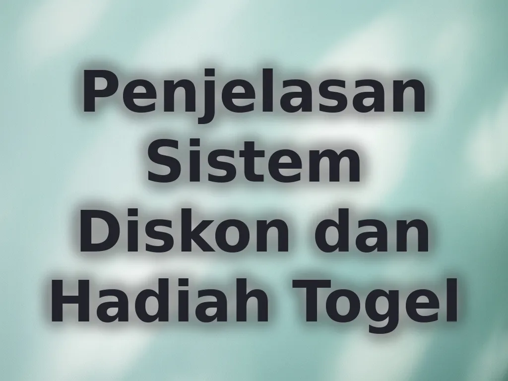 Penjelasan Sistem Diskon dan Hadiah Togel